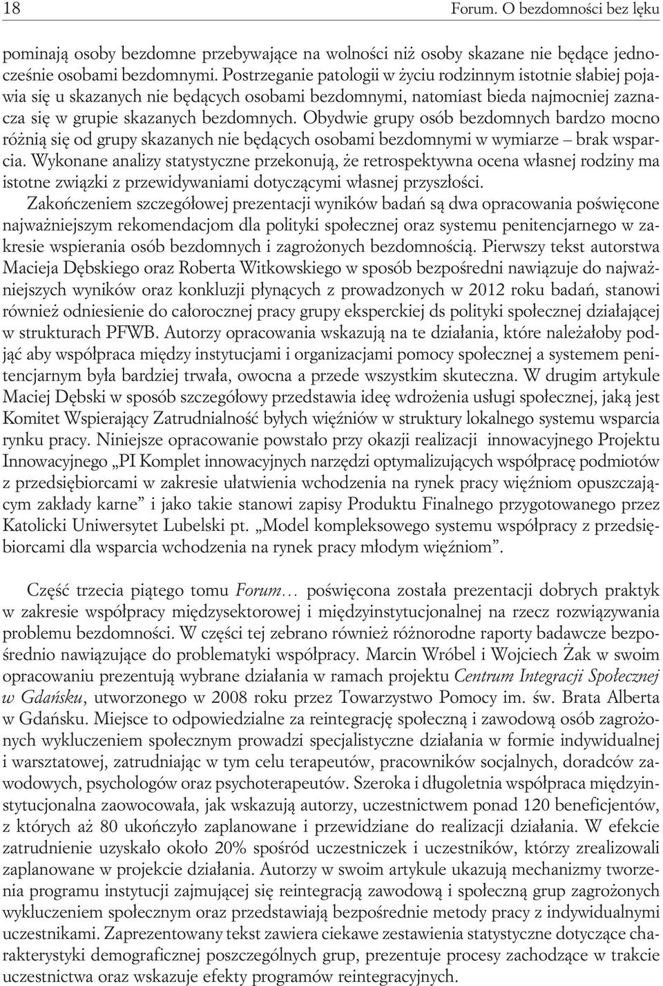 Obydwie grupy osób bezdomnych bardzo mocno różnią się od grupy skazanych nie będących osobami bezdomnymi w wymiarze brak wsparcia.