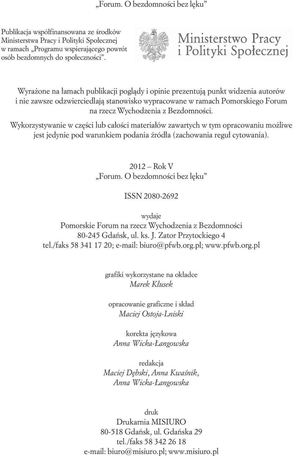 Wykorzystywanie w części lub całości materiałów zawartych w tym opracowaniu możliwe jest jedynie pod warunkiem podania źródła (zachowania reguł cytowania). 2012 Rok V Forum.