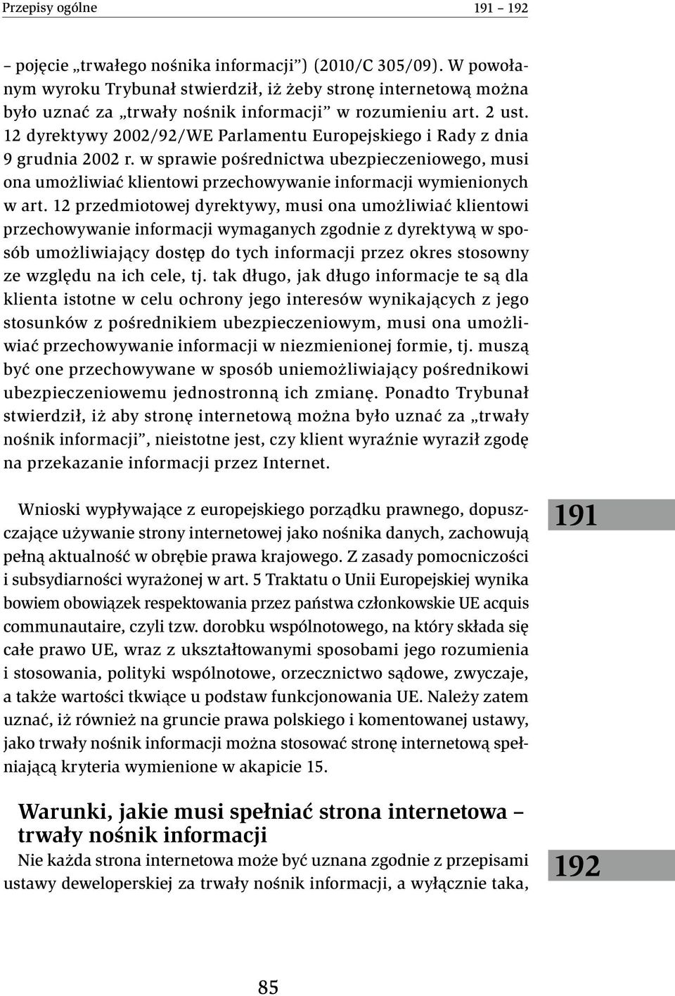 12 dyrektywy 2002/92/WE Parlamentu Europejskiego i Rady z dnia 9 grudnia 2002 r. w sprawie pośrednictwa ubezpieczeniowego, musi ona umożliwiać klientowi przechowywanie informacji wymienionych w art.