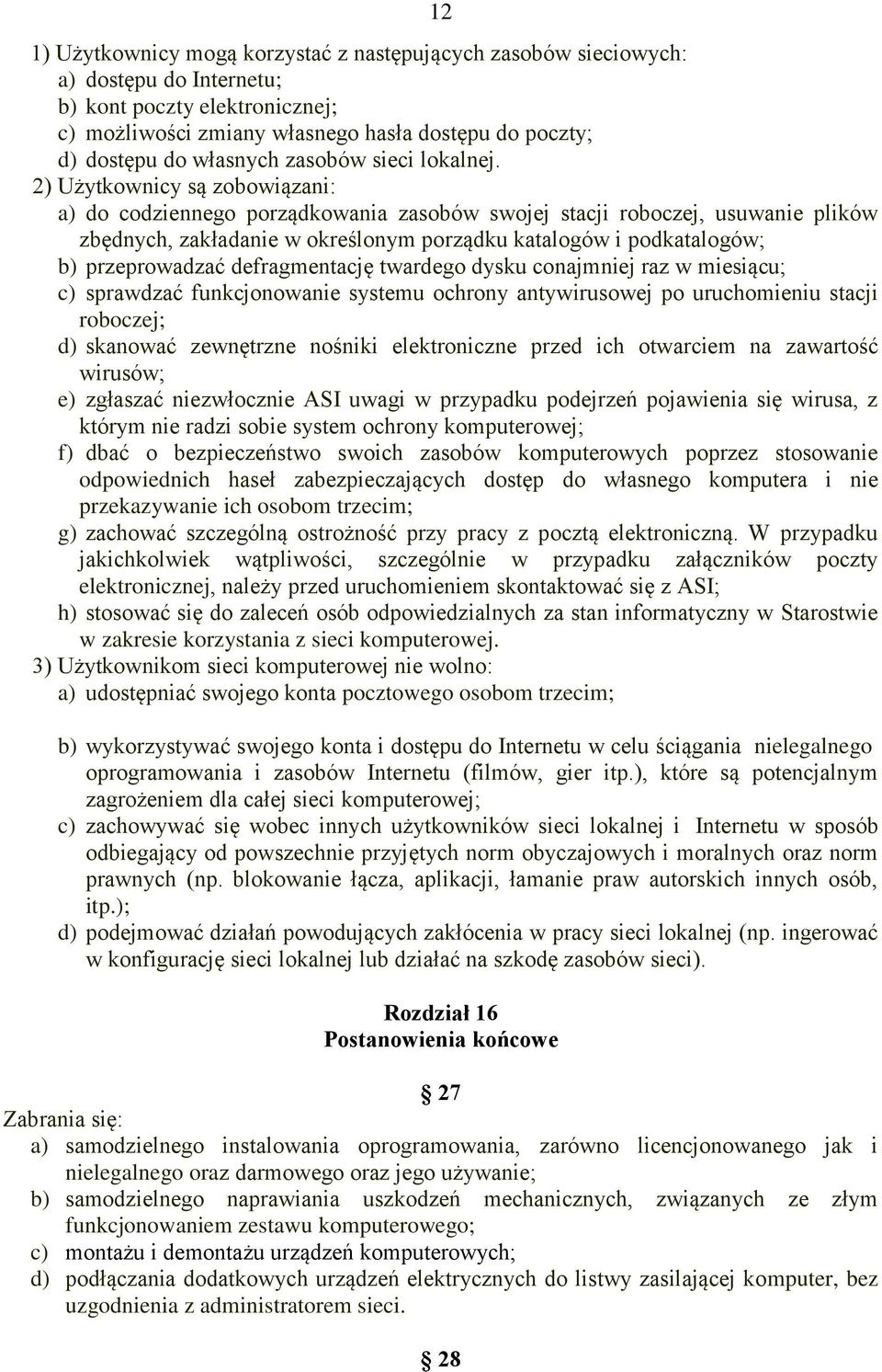 2) Użytkownicy są zobowiązani: a) do codziennego porządkowania zasobów swojej stacji roboczej, usuwanie plików zbędnych, zakładanie w określonym porządku katalogów i podkatalogów; b) przeprowadzać