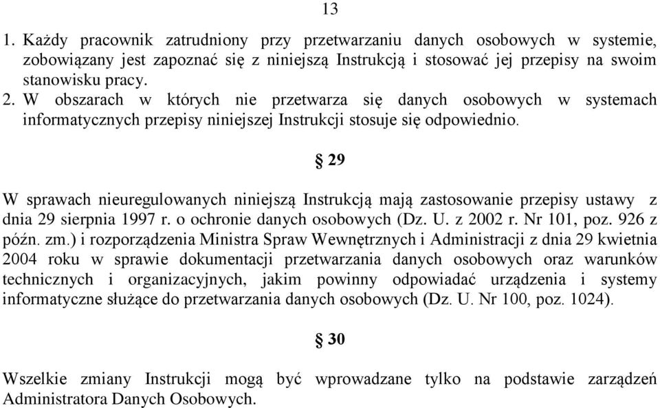 29 W sprawach nieuregulowanych niniejszą Instrukcją mają zastosowanie przepisy ustawy z dnia 29 sierpnia 1997 r. o ochronie danych osobowych (Dz. U. z 2002 r. Nr 101, poz. 926 z późn. zm.