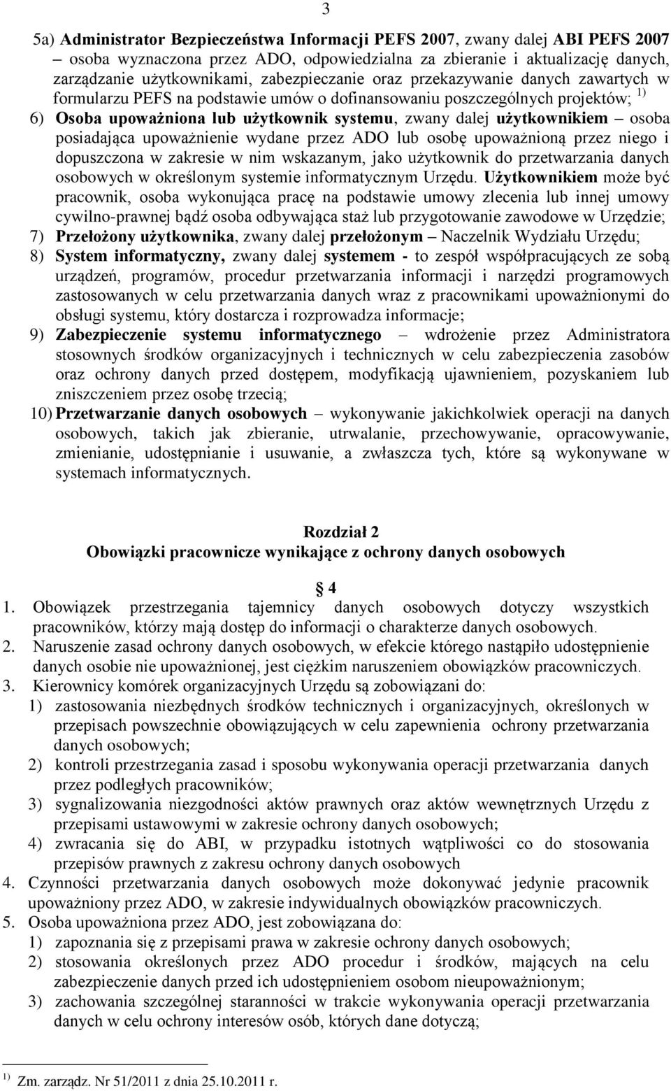 użytkownikiem osoba posiadająca upoważnienie wydane przez ADO lub osobę upoważnioną przez niego i dopuszczona w zakresie w nim wskazanym, jako użytkownik do przetwarzania danych osobowych w