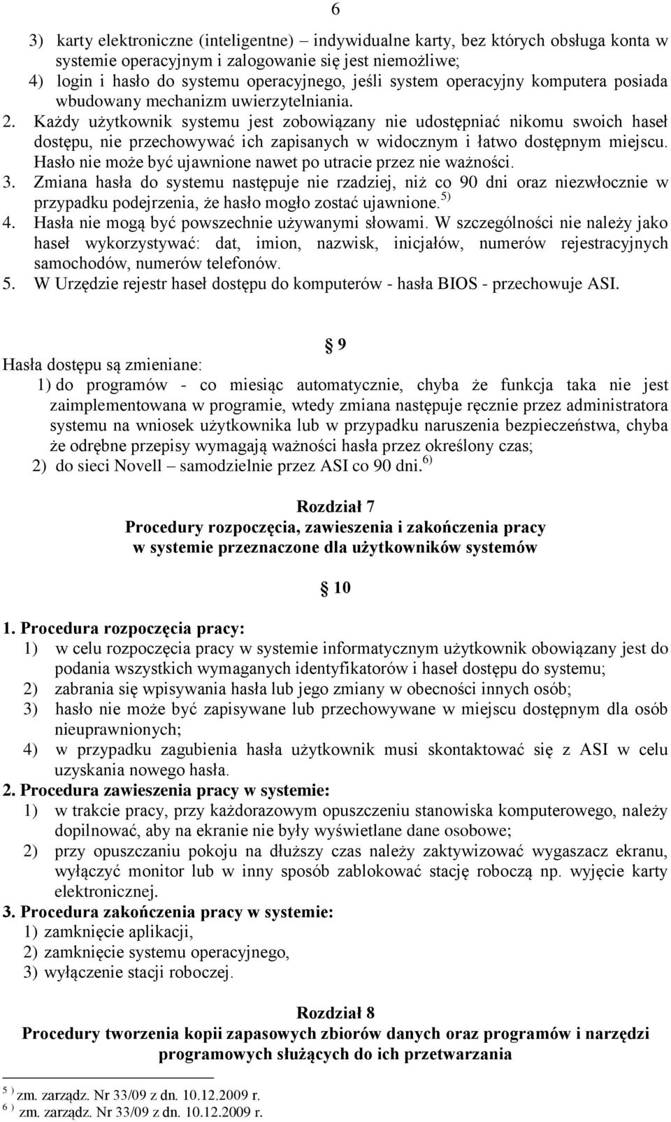 Każdy użytkownik systemu jest zobowiązany nie udostępniać nikomu swoich haseł dostępu, nie przechowywać ich zapisanych w widocznym i łatwo dostępnym miejscu.