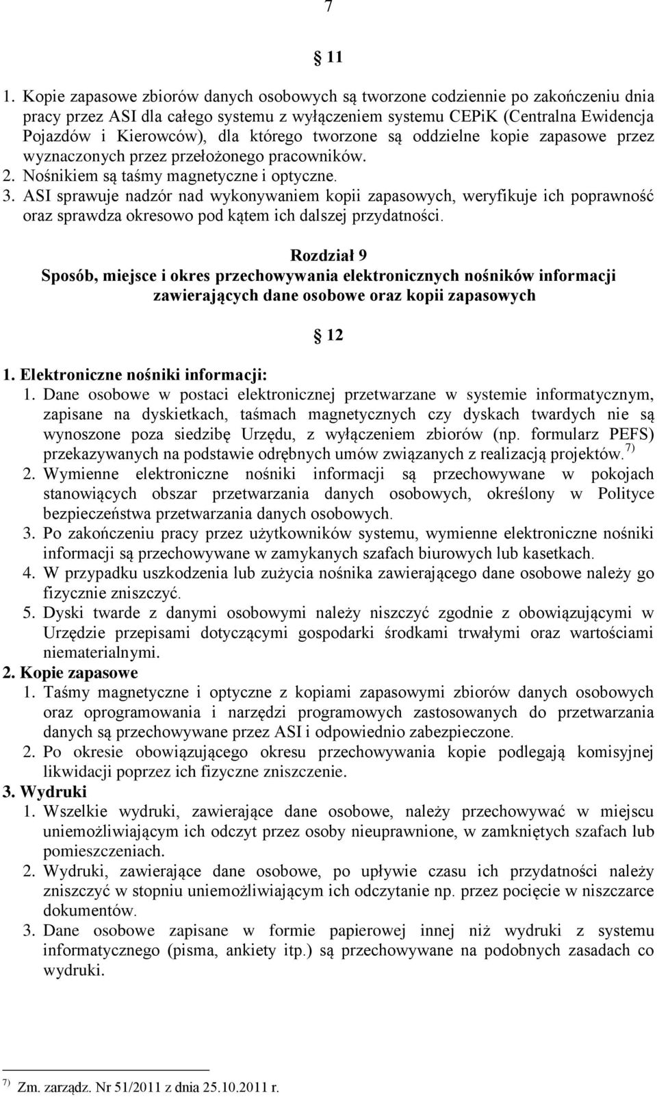 którego tworzone są oddzielne kopie zapasowe przez wyznaczonych przez przełożonego pracowników. 2. Nośnikiem są taśmy magnetyczne i optyczne. 3.