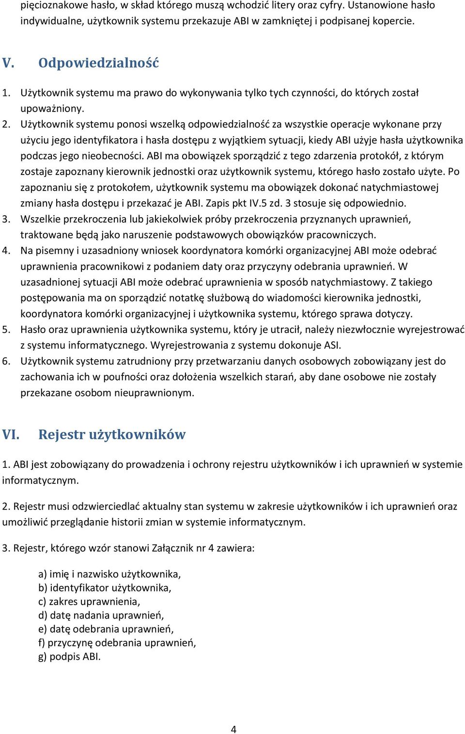 Użytkownik systemu ponosi wszelką odpowiedzialność za wszystkie operacje wykonane przy użyciu jego identyfikatora i hasła dostępu z wyjątkiem sytuacji, kiedy ABI użyje hasła użytkownika podczas jego