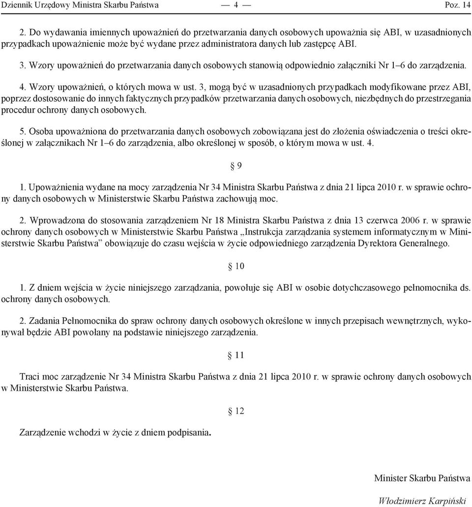 Wzory upoważnień do przetwarzania danych osobowych stanowią odpowiednio załączniki Nr 1 6 do zarządzenia. 4. Wzory upoważnień, o których mowa w ust.