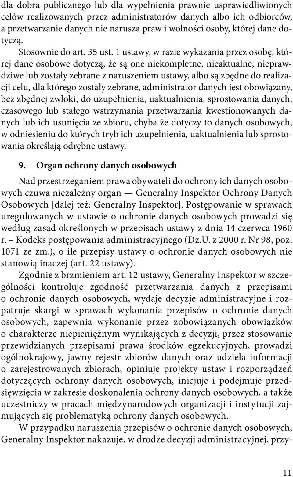 1 ustawy, w razie wykazania przez osobę, której dane osobowe dotyczą, że są one niekompletne, nieaktualne, nieprawdziwe lub zostały zebrane z naruszeniem ustawy, albo są zbędne do realizacji celu,