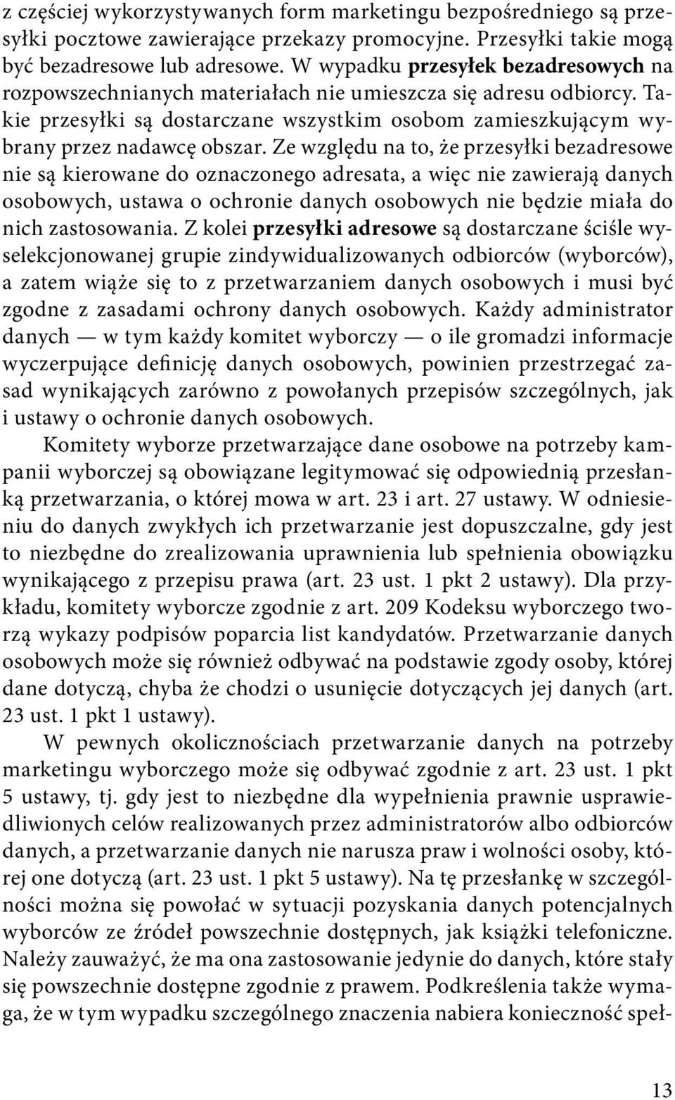 Ze względu na to, że przesyłki bezadresowe nie są kierowane do oznaczonego adresata, a więc nie zawierają danych osobowych, ustawa o ochronie danych osobowych nie będzie miała do nich zastosowania.