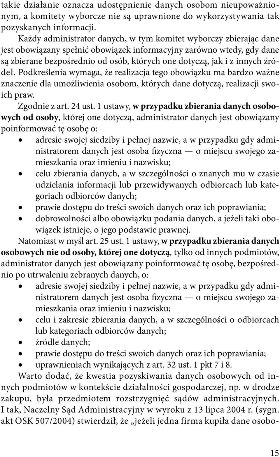 innych źródeł. Podkreślenia wymaga, że realizacja tego obowiązku ma bardzo ważne znaczenie dla umożliwienia osobom, których dane dotyczą, realizacji swoich praw. Zgodnie z art. 24 ust.