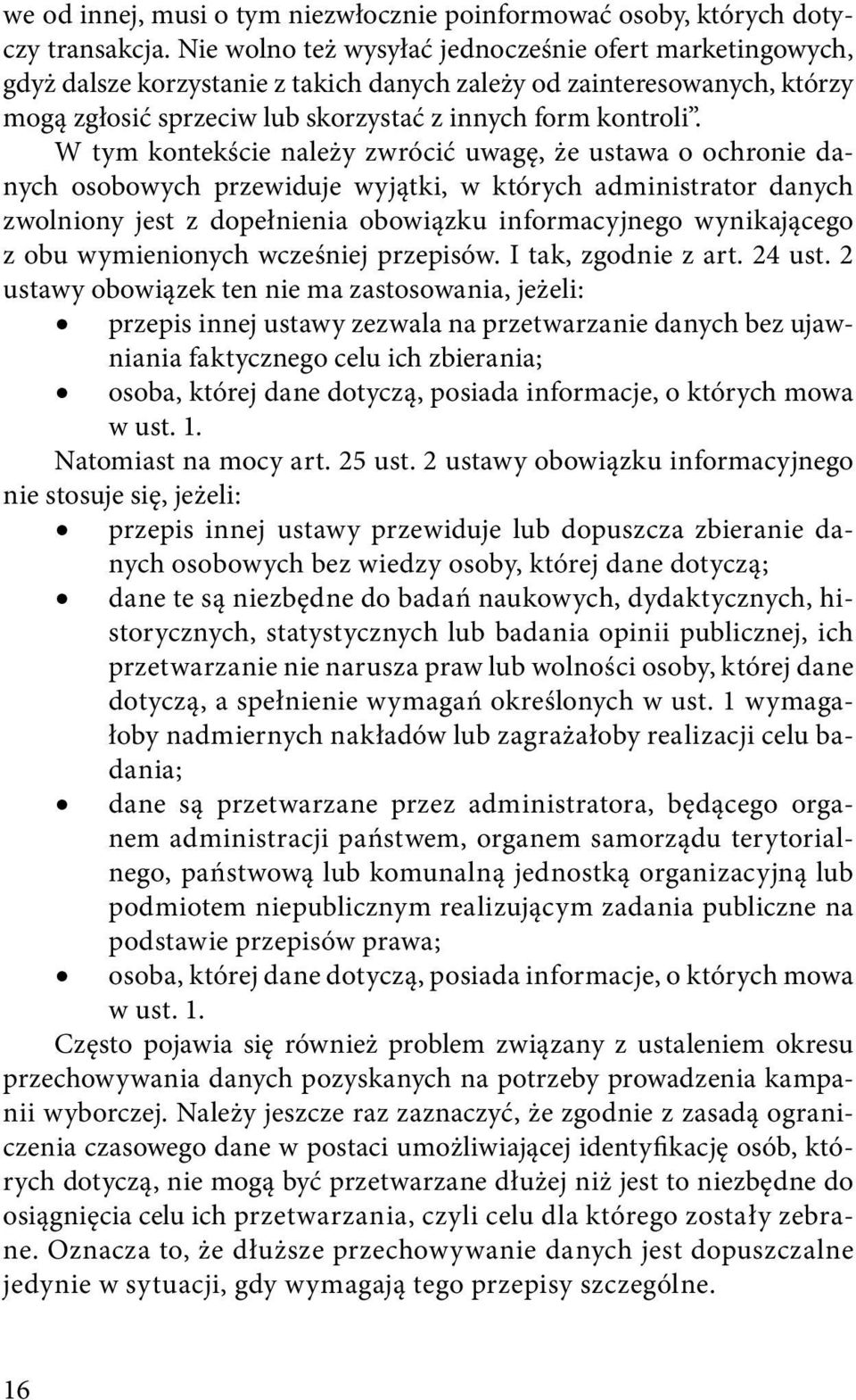 W tym kontekście należy zwrócić uwagę, że ustawa o ochronie danych osobowych przewiduje wyjątki, w których administrator danych zwolniony jest z dopełnienia obowiązku informacyjnego wynikającego z