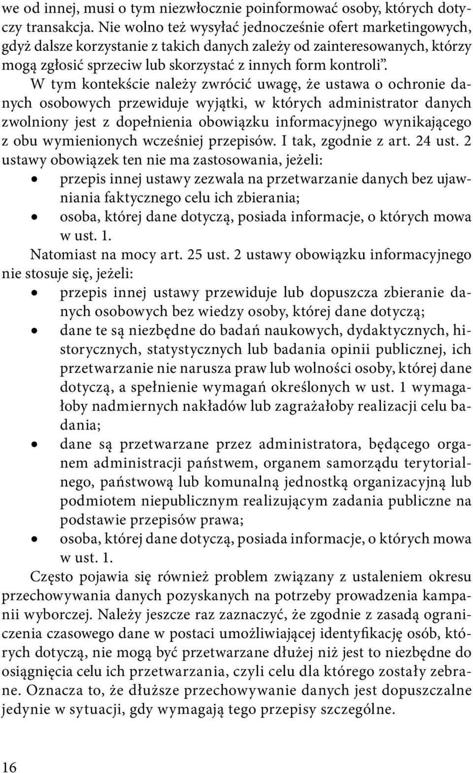 W tym kontekście należy zwrócić uwagę, że ustawa o ochronie danych osobowych przewiduje wyjątki, w których administrator danych zwolniony jest z dopełnienia obowiązku informacyjnego wynikającego z