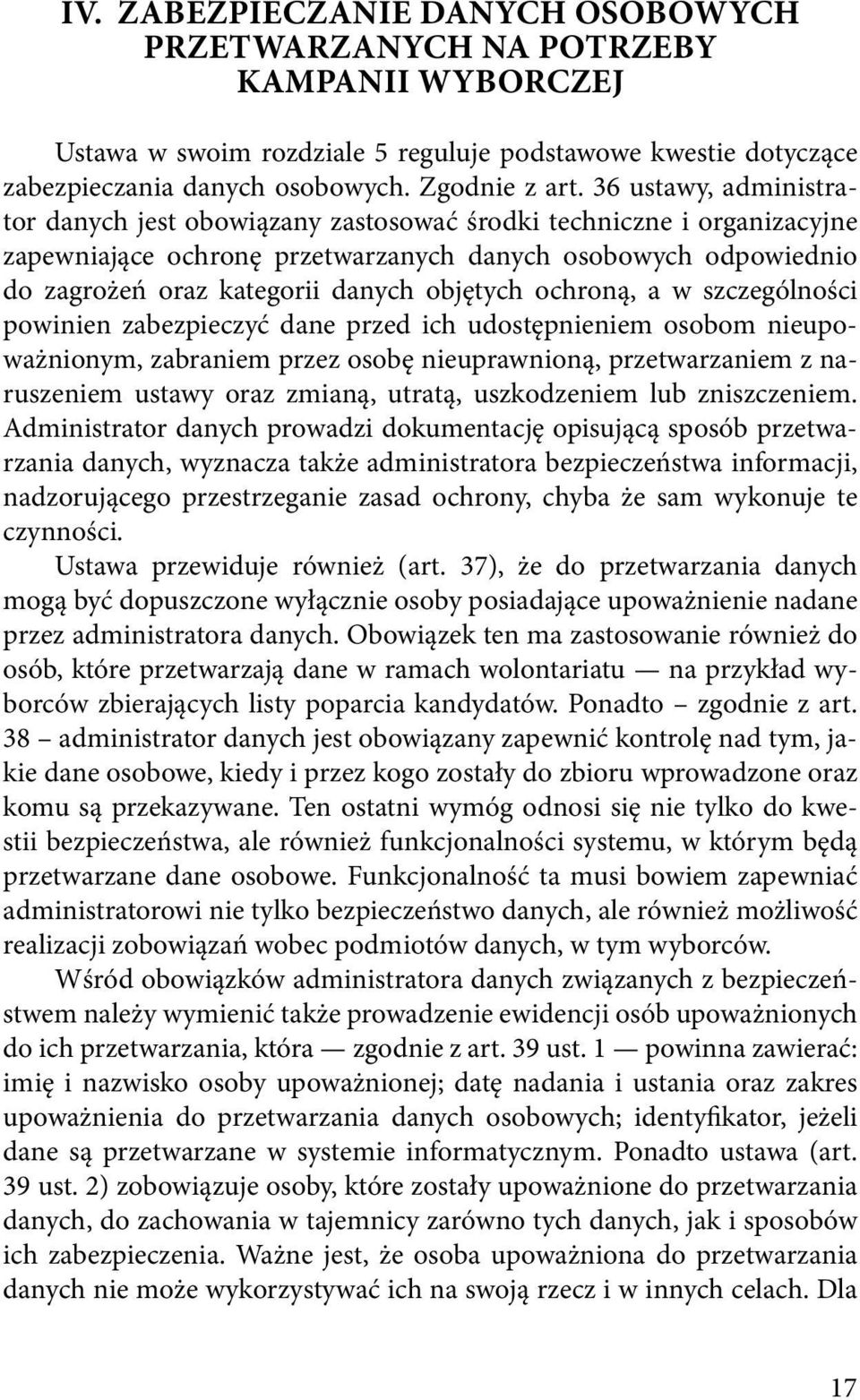 objętych ochroną, a w szczególności powinien zabezpieczyć dane przed ich udostępnieniem osobom nieupoważnionym, zabraniem przez osobę nieuprawnioną, przetwarzaniem z naruszeniem ustawy oraz zmianą,