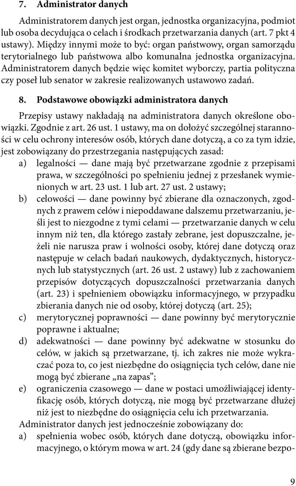 Administratorem danych będzie więc komitet wyborczy, partia polityczna czy poseł lub senator w zakresie realizowanych ustawowo zadań. 8.