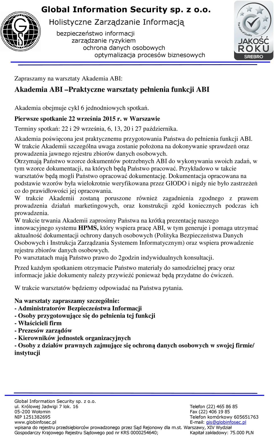 w Warszawie Terminy spotkań: 22 i 29 września, 6, 13, 20 i 27 października. Akademia poświęcona jest praktycznemu przygotowania Państwa do pełnienia funkcji ABI.