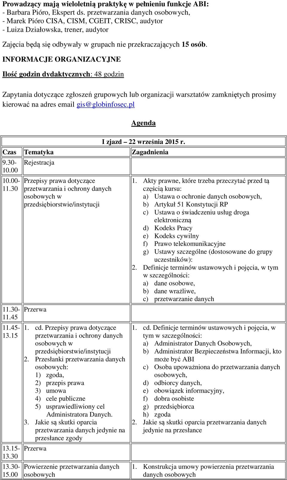 INFORMACJE ORGANIZACYJNE Ilość godzin dydaktycznych: 48 godzin Zapytania dotyczące zgłoszeń grupowych lub organizacji warsztatów zamkniętych prosimy kierować na adres email gis@globinfosec.