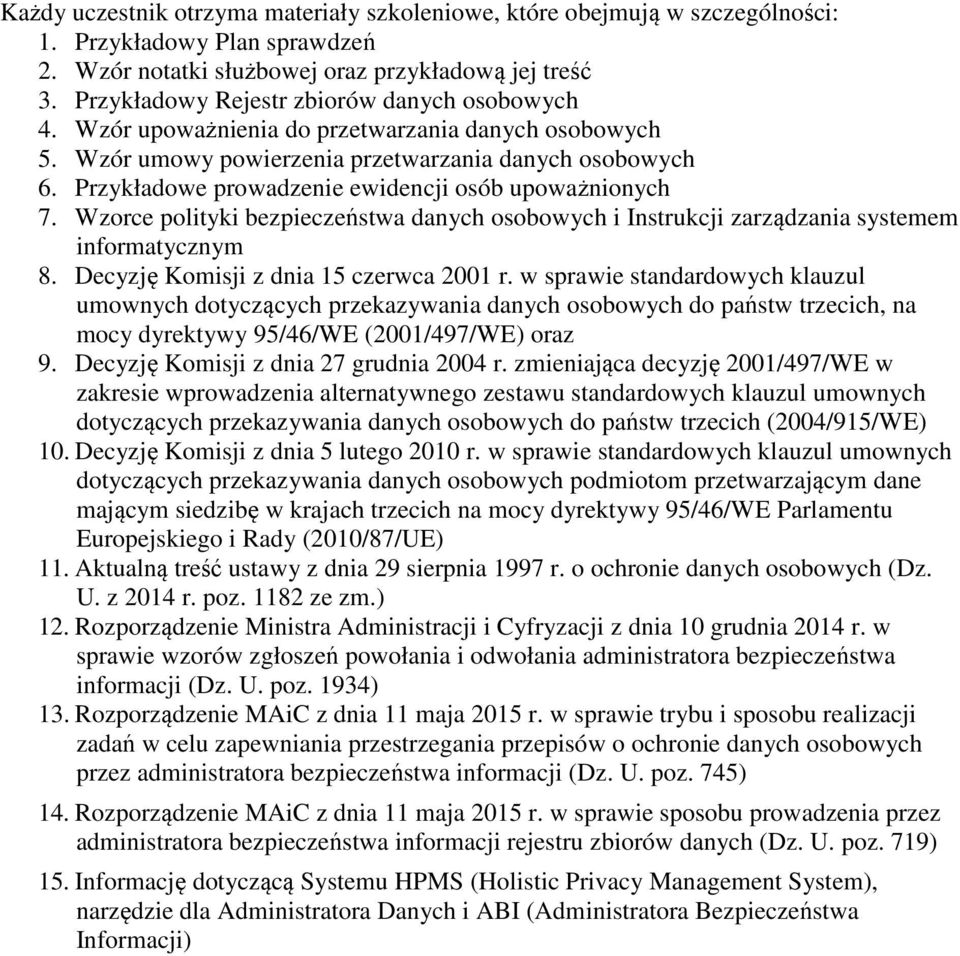 Przykładowe prowadzenie ewidencji osób upoważnionych 7. Wzorce polityki bezpieczeństwa danych osobowych i Instrukcji zarządzania systemem informatycznym 8. Decyzję Komisji z dnia 15 czerwca 2001 r.