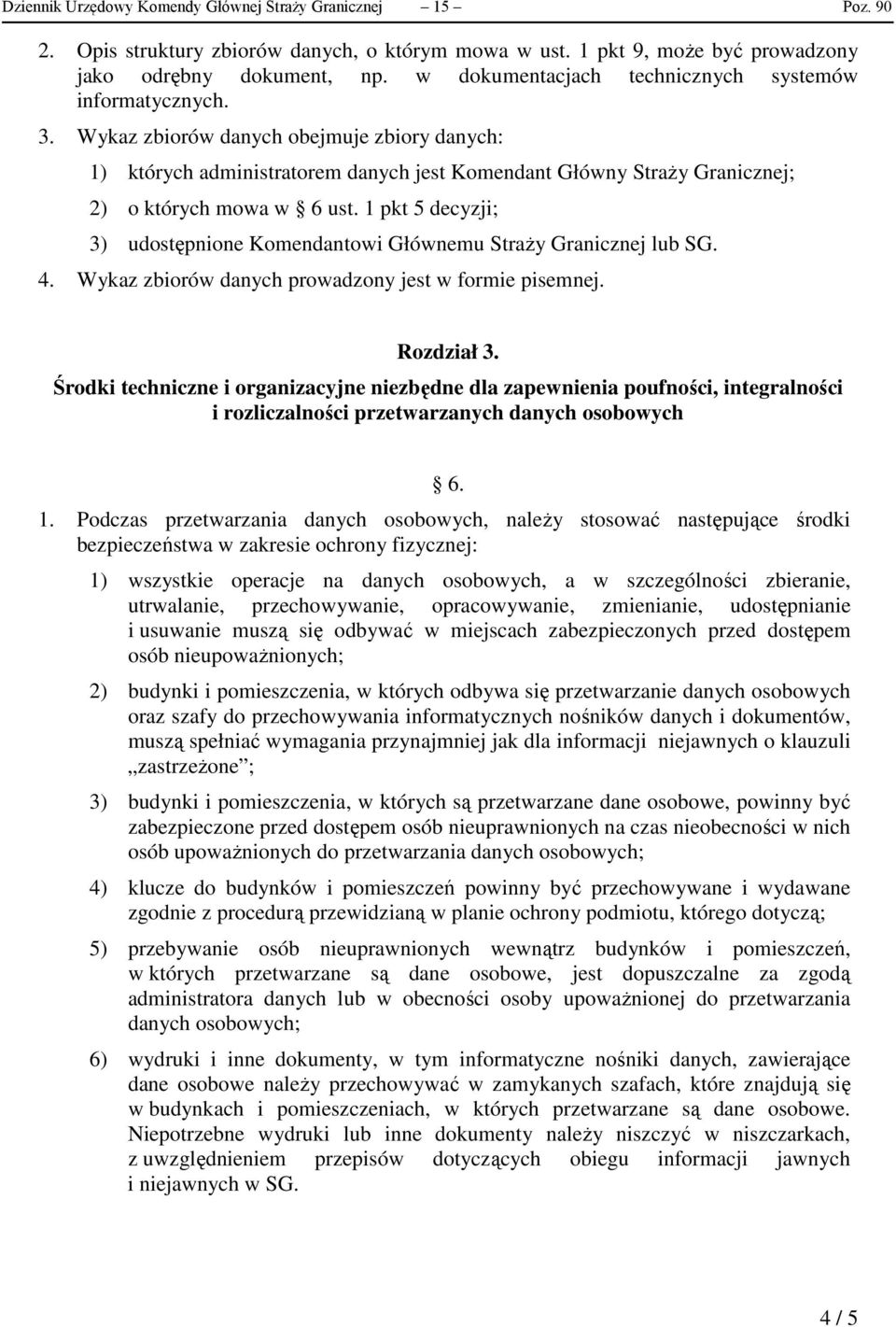 Wykaz zbiorów danych obejmuje zbiory danych: 1) których administratorem danych jest Komendant Główny Straży Granicznej; 2) o których mowa w 6 ust.