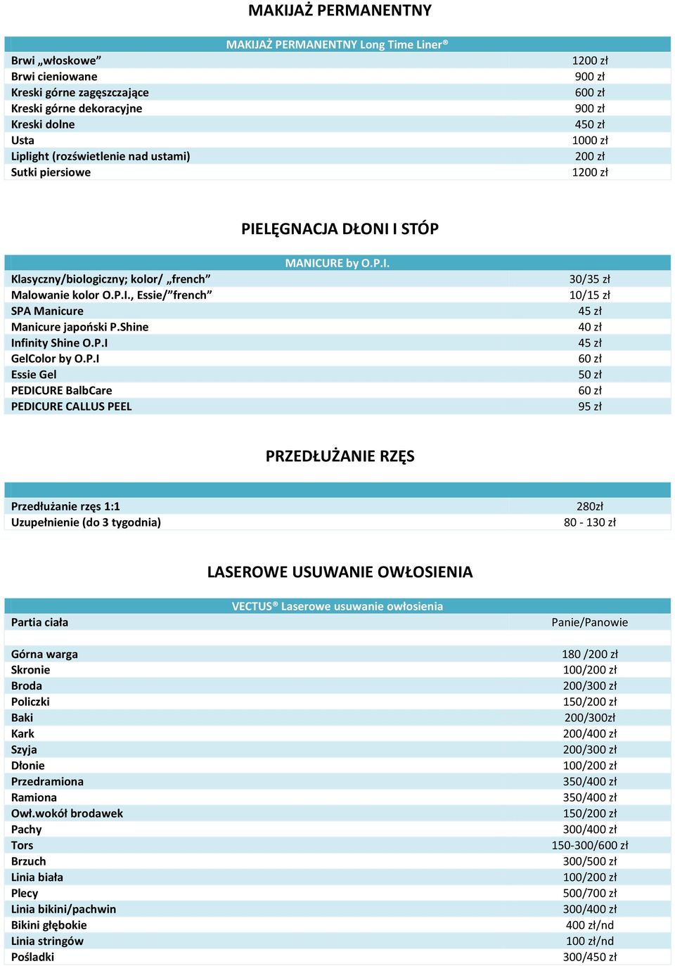 P.I. 30/35 zł 10/15 zł 45 zł 40 zł 45 zł 50 zł 95 zł PRZEDŁUŻANIE RZĘS Przedłużanie rzęs 1:1 Uzupełnienie (do 3 tygodnia) 280zł 80-130 zł Partia ciała Górna warga Skronie Broda Policzki Baki Kark