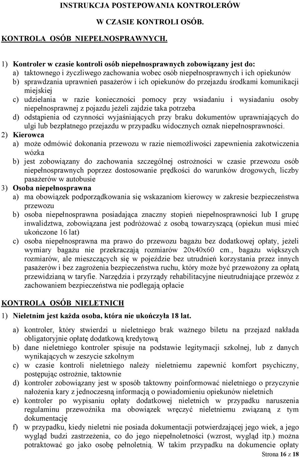 opiekunów do przejazdu środkami komunikacji miejskiej c) udzielania w razie konieczności pomocy przy wsiadaniu i wysiadaniu osoby niepełnosprawnej z pojazdu jeżeli zajdzie taka potrzeba d)