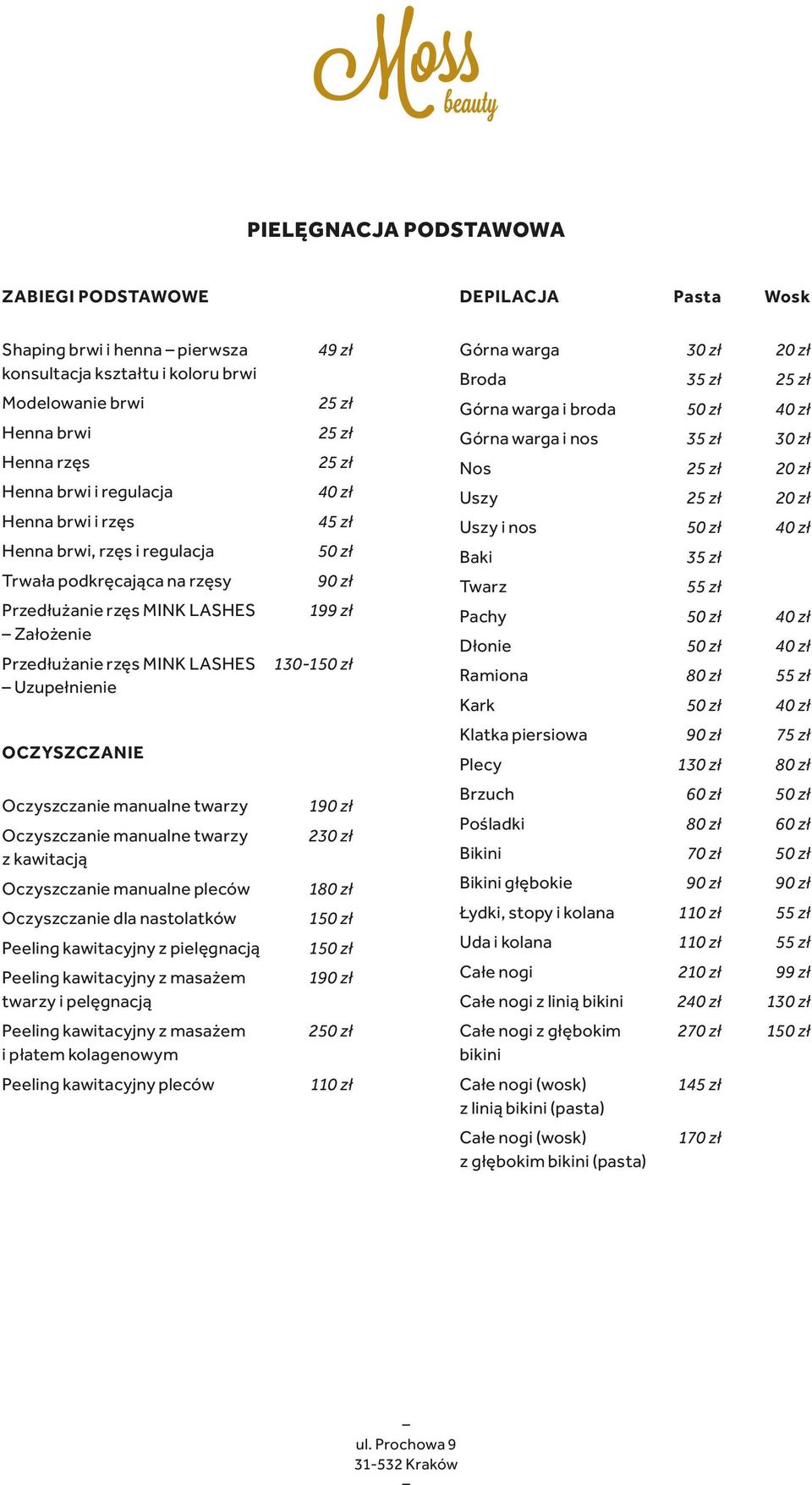 Broda Górna warga i broda Górna warga i nos Nos Uszy Uszy i nos Baki Twarz Pachy Dłonie Ramiona Kark 30 zł 35 zł 35 zł 35 zł 55 zł 30 zł 55 zł OCZYSZCZANIE Klatka piersiowa Plecy 90 zł 75 zł