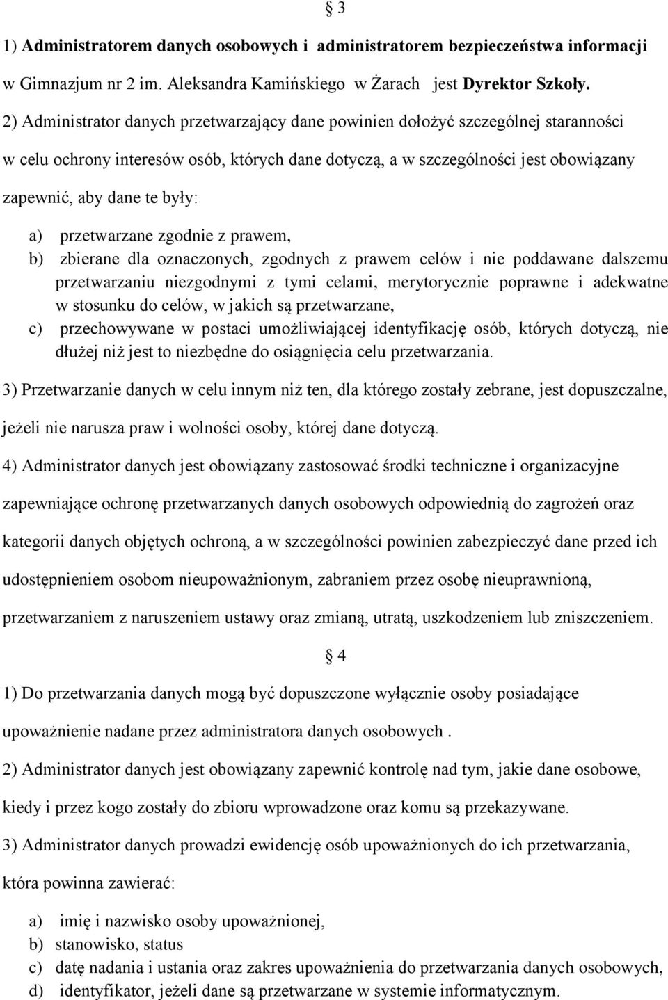 a) przetwarzane zgodnie z prawem, b) zbierane dla oznaczonych, zgodnych z prawem celów i nie poddawane dalszemu przetwarzaniu niezgodnymi z tymi celami, merytorycznie poprawne i adekwatne w stosunku