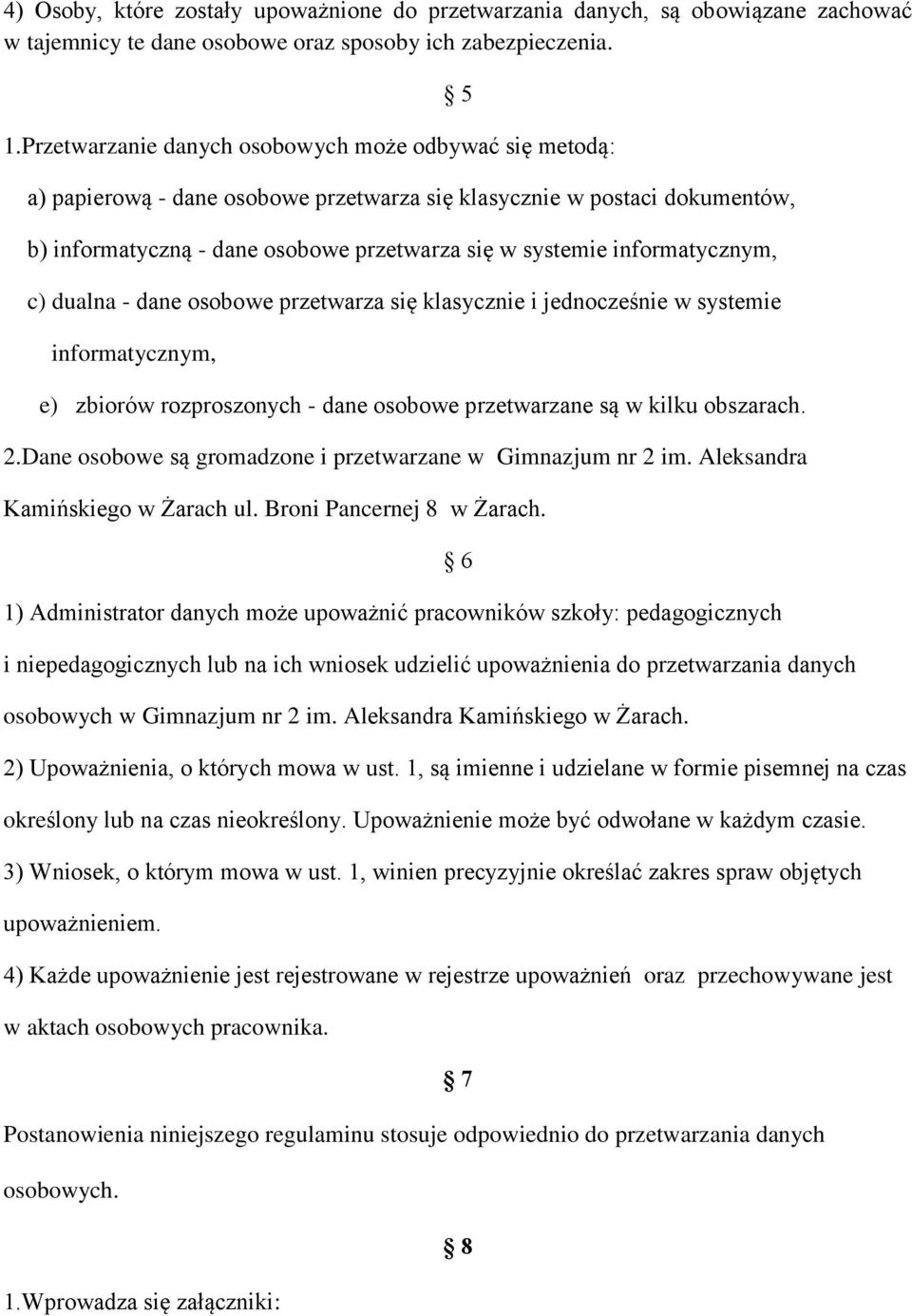 informatycznym, c) dualna - dane osobowe przetwarza się klasycznie i jednocześnie w systemie informatycznym, e) zbiorów rozproszonych - dane osobowe przetwarzane są w kilku obszarach. 2.