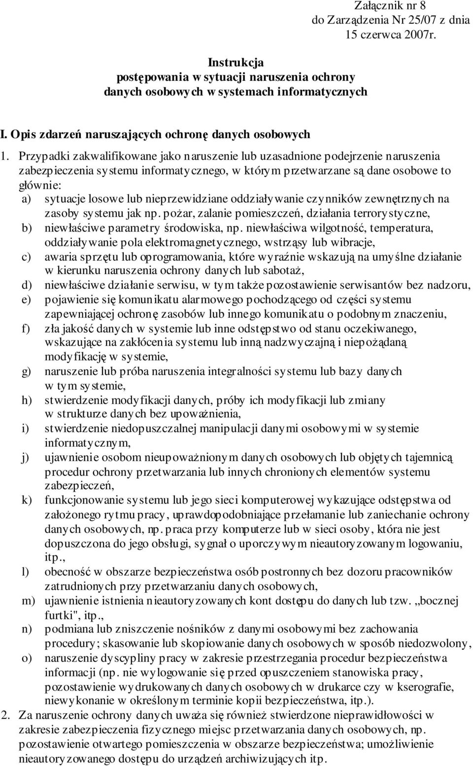 Przypadki zakwalifikowane jako naruszenie lub uzasadnione podejrzenie naruszenia zabezpieczenia systemu informatycznego, w którym przetwarzane s dane osobowe to głównie: a) sytuacje losowe lub