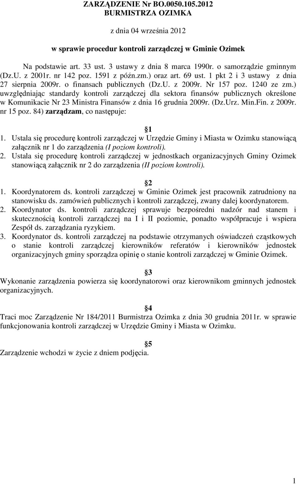 ) uwzględniając standardy kontroli zarządczej dla sektora finansów publicznych określone w Komunikacie Nr 23 Ministra Finansów z dnia 16 grudnia 2009r. (Dz.Urz. Min.Fin. z 2009r. nr 15 poz.