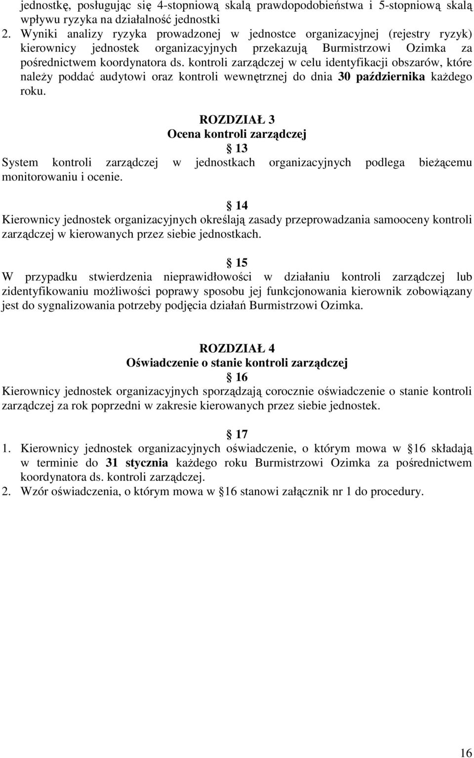 kontroli zarządczej w celu identyfikacji obszarów, które naleŝy poddać audytowi oraz kontroli wewnętrznej do dnia 30 października kaŝdego roku.