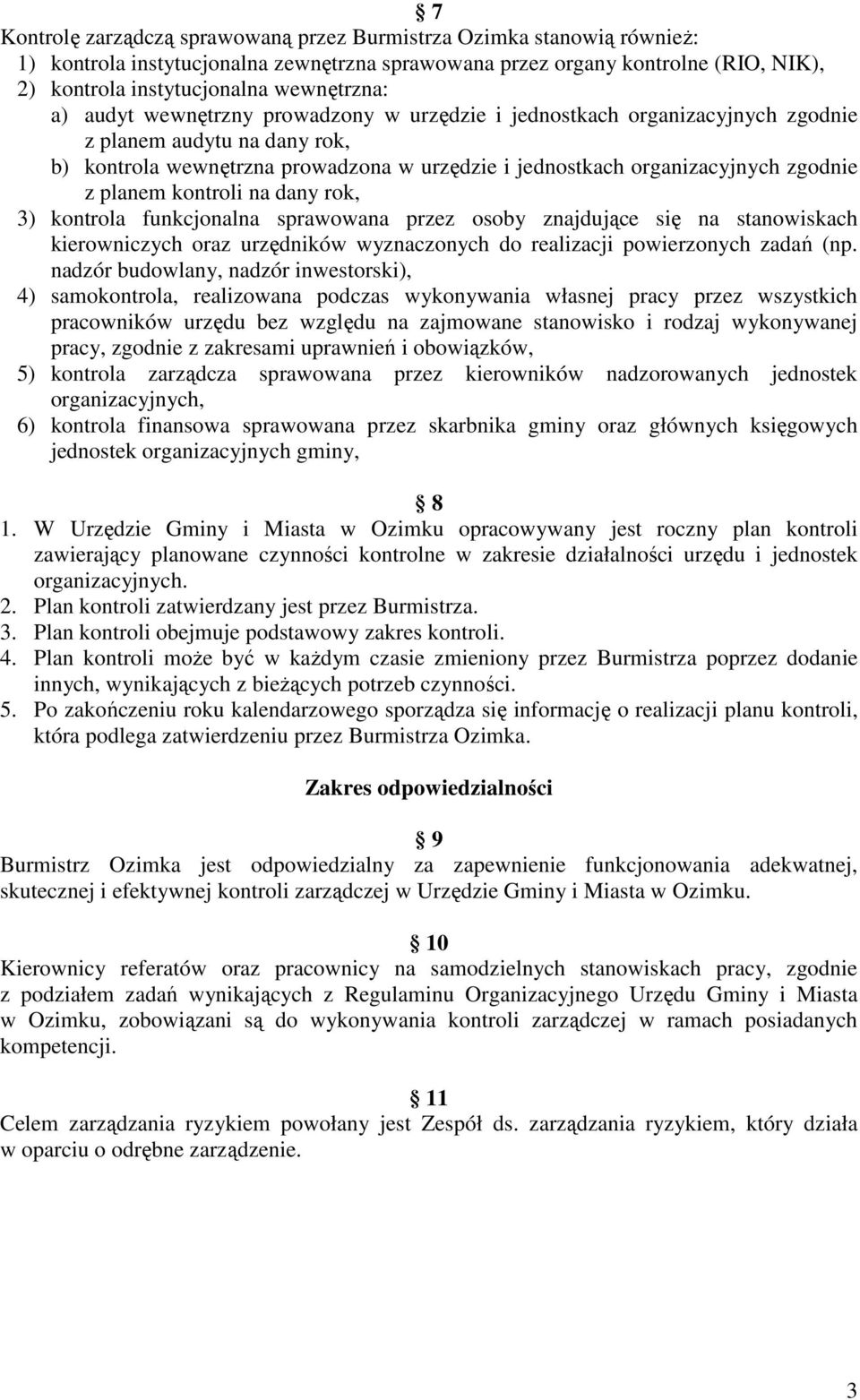 planem kontroli na dany rok, 3) kontrola funkcjonalna sprawowana przez osoby znajdujące się na stanowiskach kierowniczych oraz urzędników wyznaczonych do realizacji powierzonych zadań (np.