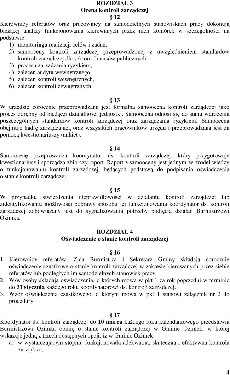 3) procesu zarządzania ryzykiem, 4) zaleceń audytu wewnętrznego, 5) zaleceń kontroli wewnętrznych, 6) zaleceń kontroli zewnętrznych, 13 W urzędzie corocznie przeprowadzana jest formalna samoocena