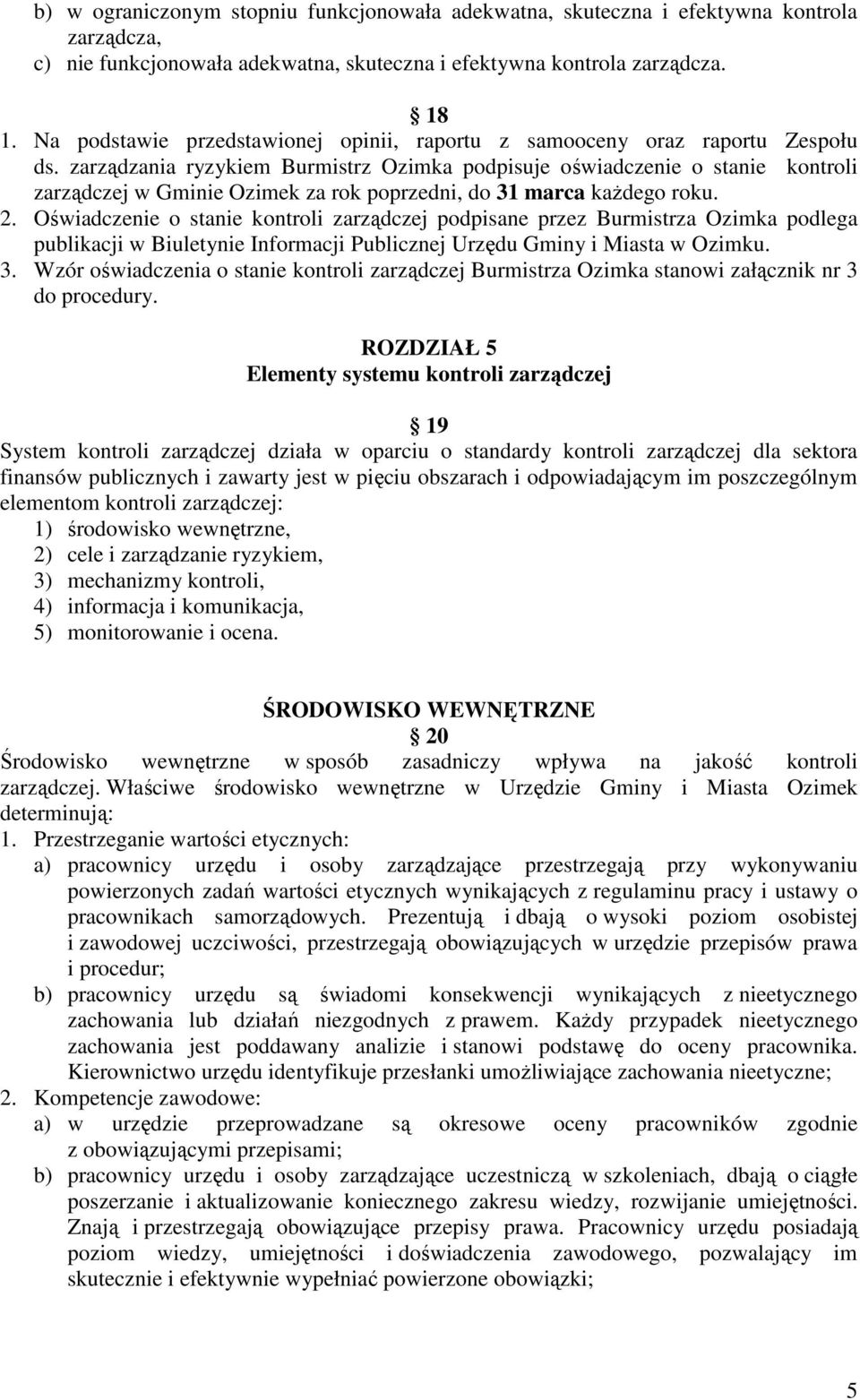 zarządzania ryzykiem Burmistrz Ozimka podpisuje oświadczenie o stanie kontroli zarządczej w Gminie Ozimek za rok poprzedni, do 31 marca kaŝdego roku. 2.