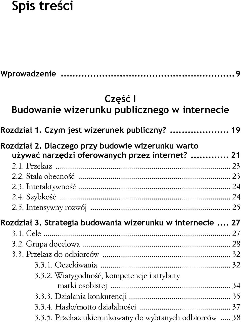 Intensywny rozwój... 25 Rozdzia 3. Strategia budowania wizerunku w internecie... 27 3.1. Cele... 27 3.2. Grupa docelowa... 28 3.3. Przekaz do odbiorców... 32 3.3.1. Oczekiwania.