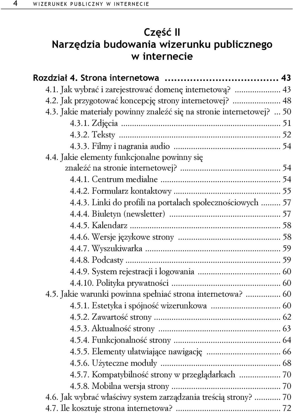 .. 52 4.3.3. Filmy i nagrania audio... 54 4.4. Jakie elementy funkcjonalne powinny si znale na stronie internetowej?... 54 4.4.1. Centrum medialne... 54 4.4.2. Formularz kontaktowy... 55 4.4.3. Linki do profili na portalach spo eczno ciowych.