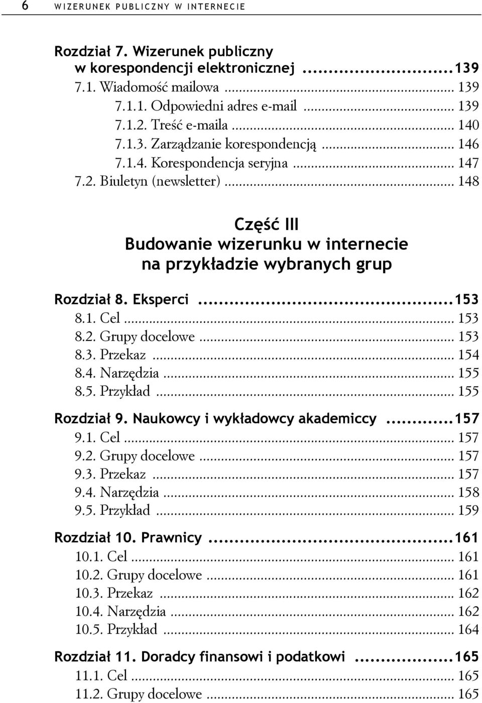 .. 148 Cz III Budowanie wizerunku w internecie na przyk adzie wybranych grup Rozdzia 8. Eksperci...153 8.1. Cel... 153 8.2. Grupy docelowe... 153 8.3. Przekaz... 154 8.4. Narz dzia... 155 8.5. Przyk ad.