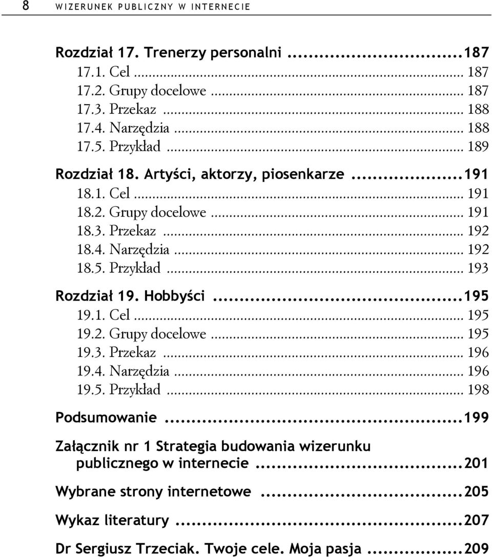 .. 192 18.5. Przyk ad... 193 Rozdzia 19. Hobby ci...195 19.1. Cel... 195 19.2. Grupy docelowe... 195 19.3. Przekaz... 196 19.4. Narz dzia... 196 19.5. Przyk ad... 198 Podsumowanie.