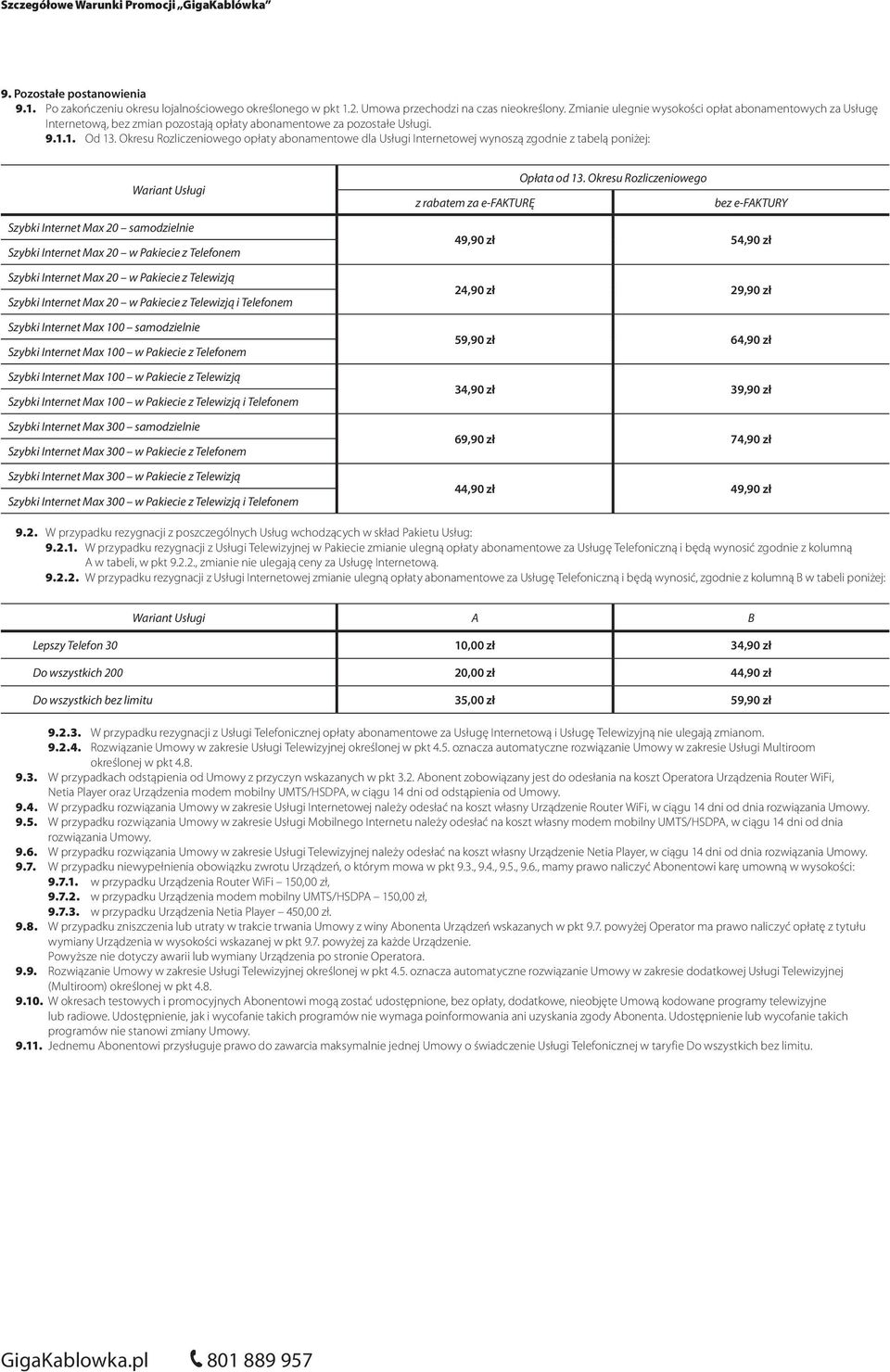 Okresu Rozliczeniowego opłaty abonamentowe dla Usługi Internetowej wynoszą zgodnie z tabelą poniżej: Opłata od 13.