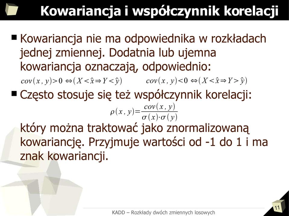 Dodatnia lub ujemna kowariancja oznaczają, odpowiednio: cov x, y 0 X x Y y Często stosuje