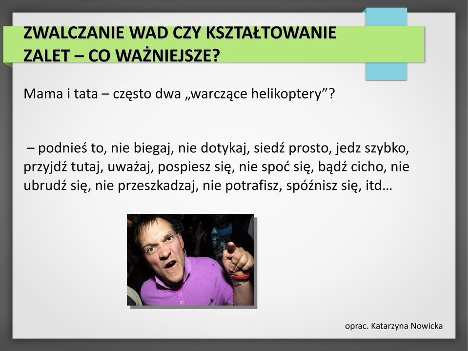 podnieś to, nie biegaj, nie dotykaj, siedź prosto, jedz szybko, przyjdź