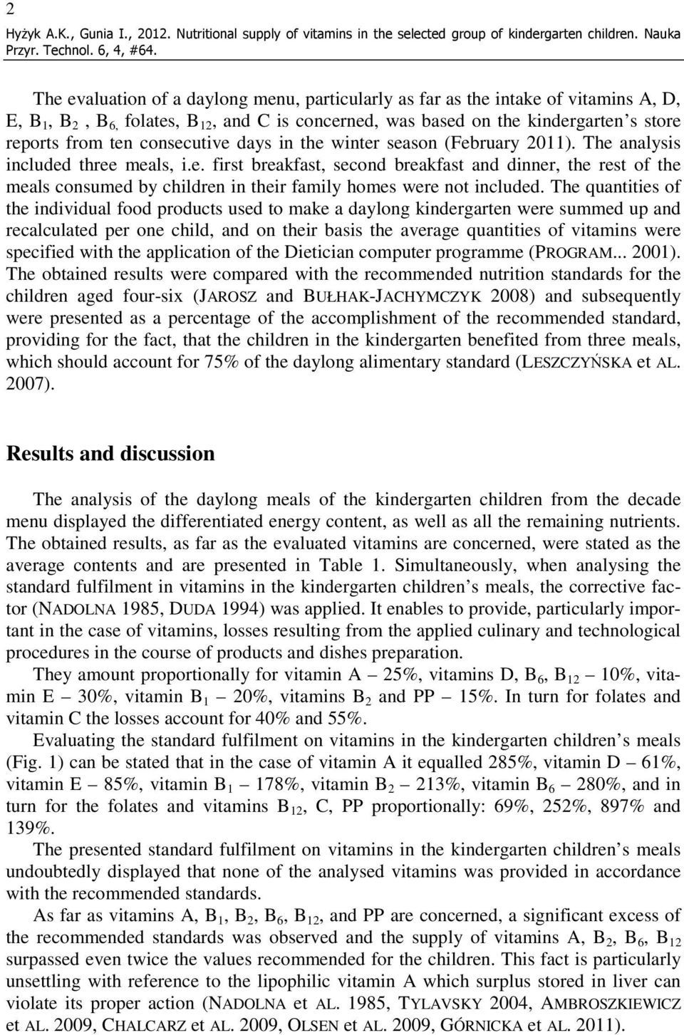 consecutive days in the winter season (February 2011). The analysis included three meals, i.e. first breakfast, second breakfast and dinner, the rest of the meals consumed by children in their family homes were not included.