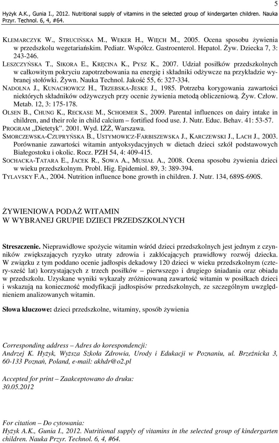 Udział posiłków przedszkolnych w całkowitym pokryciu zapotrzebowania na energię i składniki odżywcze na przykładzie wybranej stołówki. Żywn. Nauka Technol. Jakość 55, 6: 327-334. NADOLNA J.