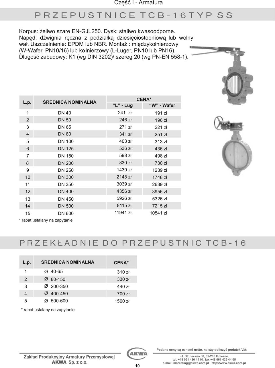 ŚREDNICA NOMINALNA 1 DN 40 2 DN 50 3 DN 65 4 DN 80 5 DN 100 6 DN 125 7 DN 150 8 DN 200 9 DN 250 10 DN 300 11 DN 350 12 DN 400 13 DN 450 14 DN 500 15 DN 600 * rabat ustalany na zapytanie L Lug * W