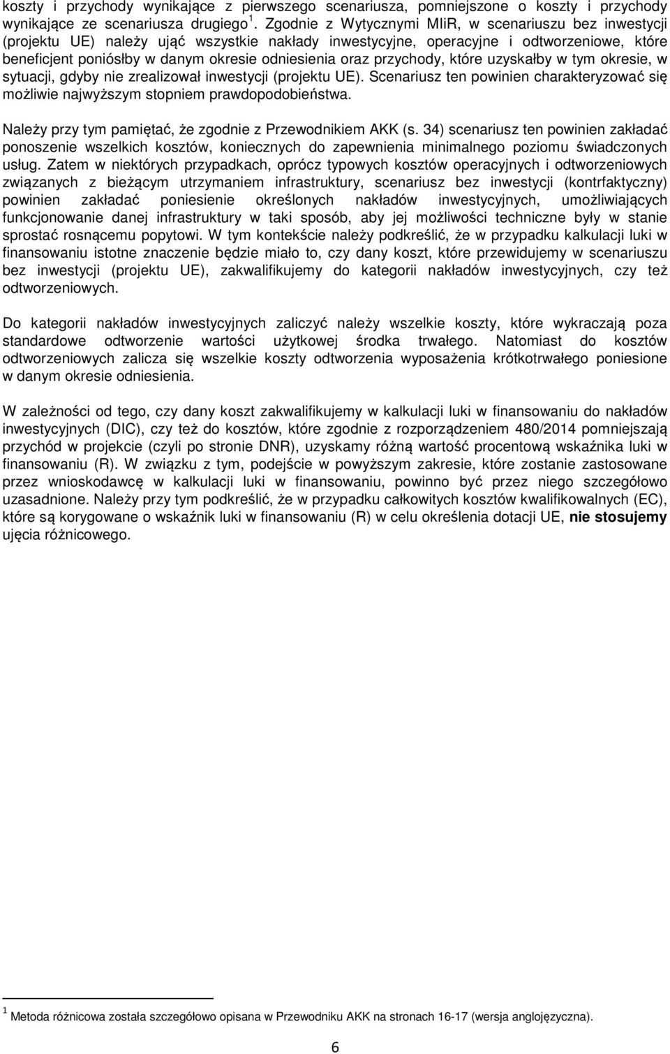 oraz przychody, które uzyskałby w tym okresie, w sytuacji, gdyby nie zrealizował inwestycji (projektu UE). Scenariusz ten powinien charakteryzować się możliwie najwyższym stopniem prawdopodobieństwa.