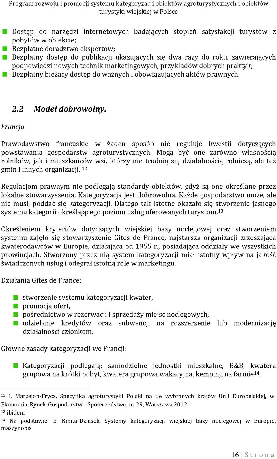 Francja Prawodawstwo francuskie w żaden sposób nie reguluje kwestii dotyczących powstawania gospodarstw agroturystycznych.