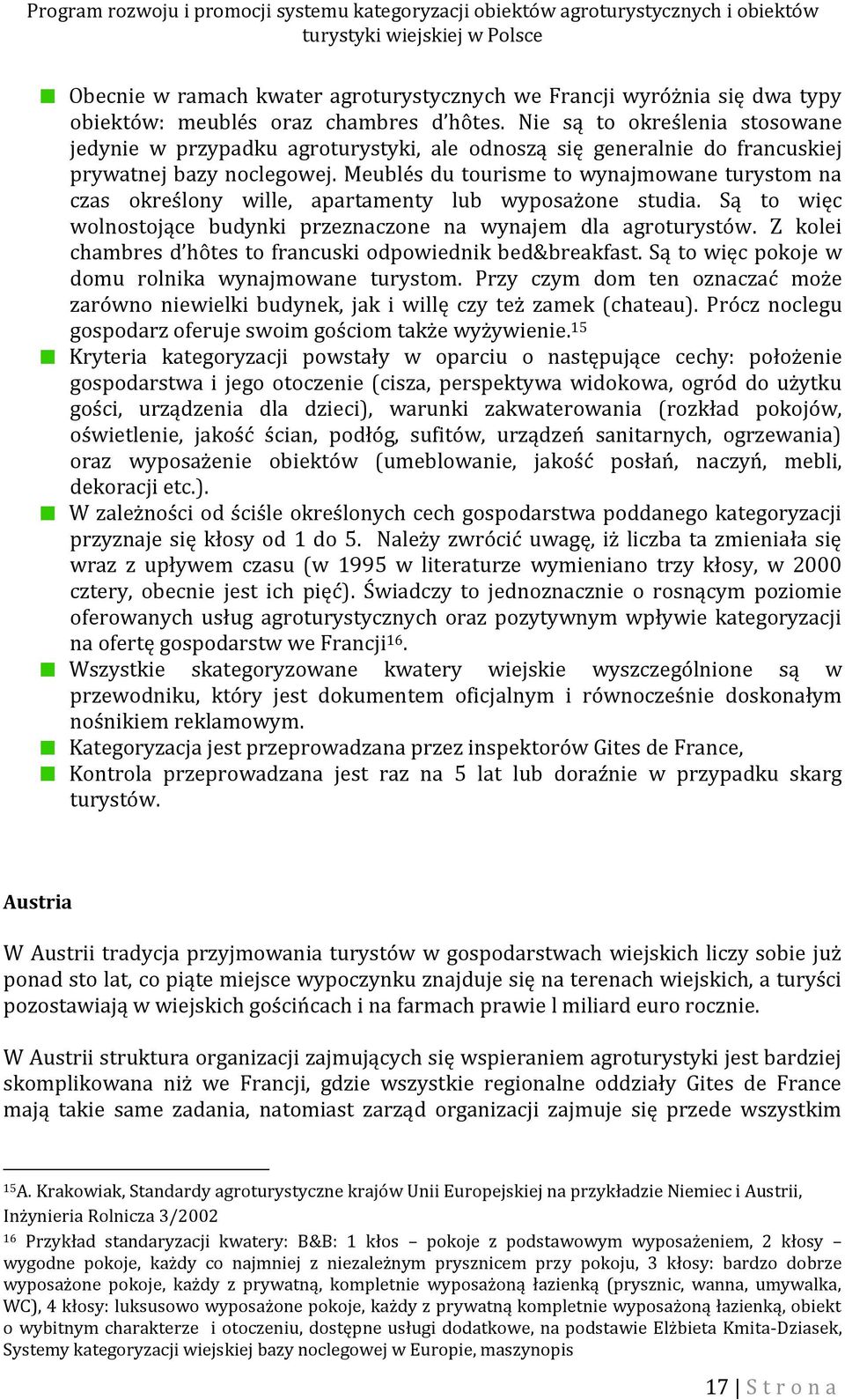 Meublés du tourisme to wynajmowane turystom na czas określony wille, apartamenty lub wyposażone studia. Są to więc wolnostojące budynki przeznaczone na wynajem dla agroturystów.