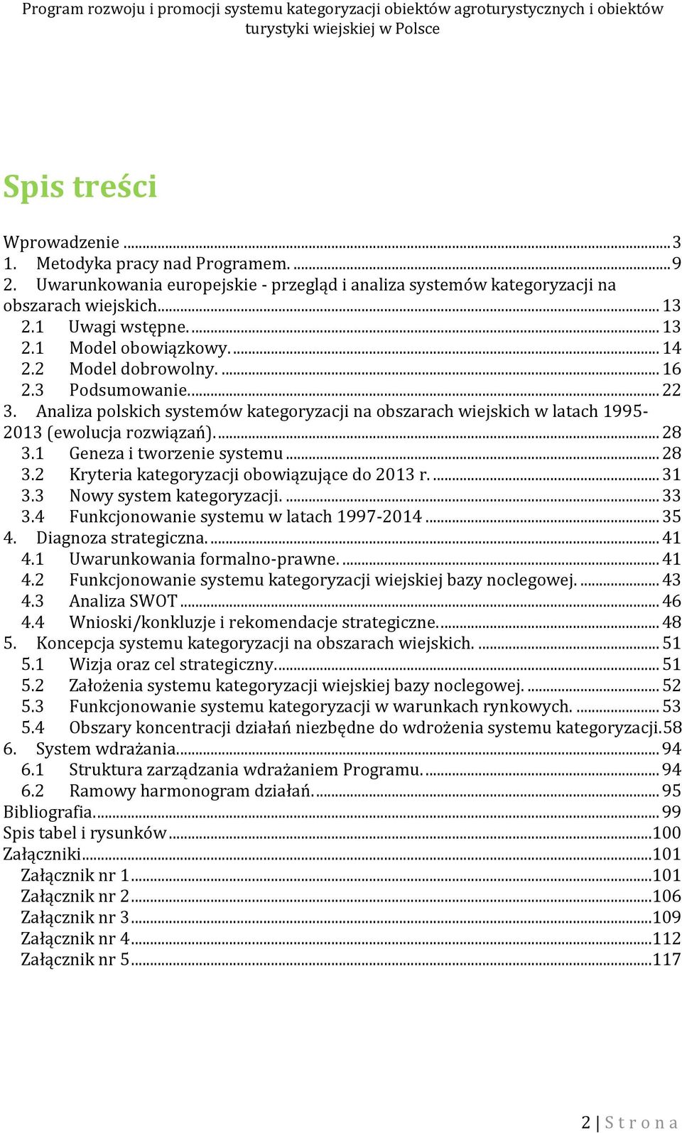 1 Geneza i tworzenie systemu... 28 3.2 Kryteria kategoryzacji obowiązujące do 2013 r.... 31 3.3 Nowy system kategoryzacji.... 33 3.4 Funkcjonowanie systemu w latach 1997-2014... 35 4.