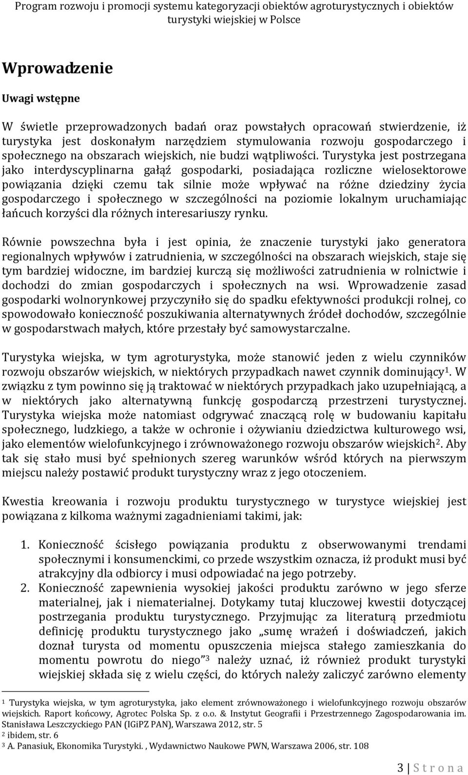 Turystyka jest postrzegana jako interdyscyplinarna gałąź gospodarki, posiadająca rozliczne wielosektorowe powiązania dzięki czemu tak silnie może wpływać na różne dziedziny życia gospodarczego i