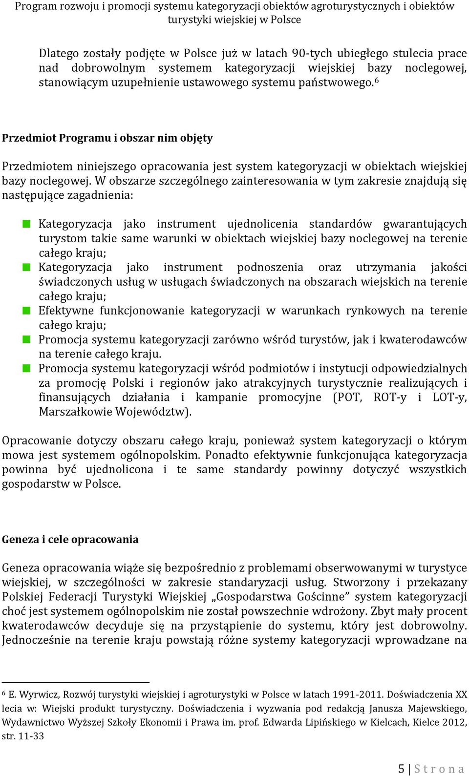 W obszarze szczególnego zainteresowania w tym zakresie znajdują się następujące zagadnienia: Kategoryzacja jako instrument ujednolicenia standardów gwarantujących turystom takie same warunki w