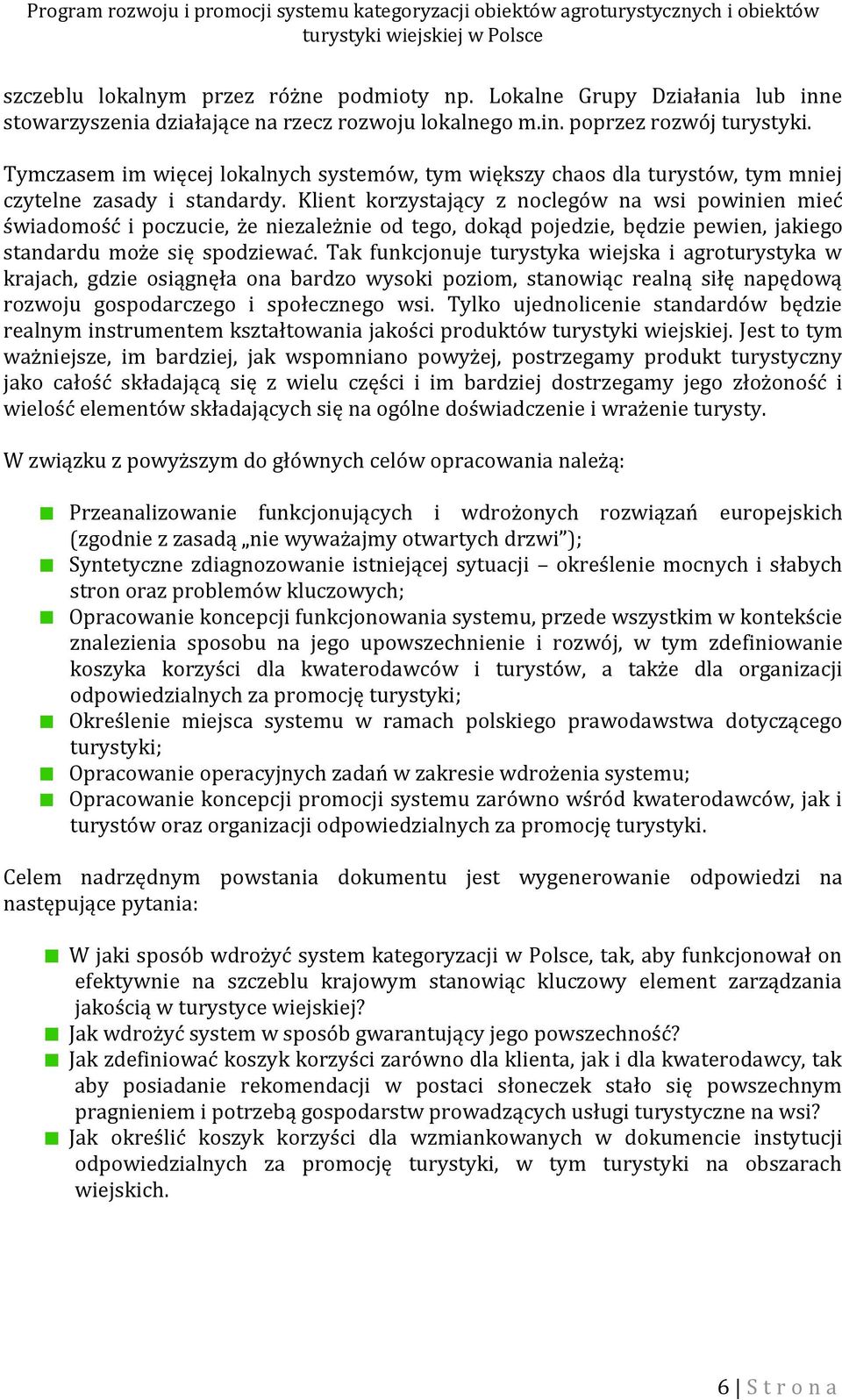 Klient korzystający z noclegów na wsi powinien mieć świadomość i poczucie, że niezależnie od tego, dokąd pojedzie, będzie pewien, jakiego standardu może się spodziewać.