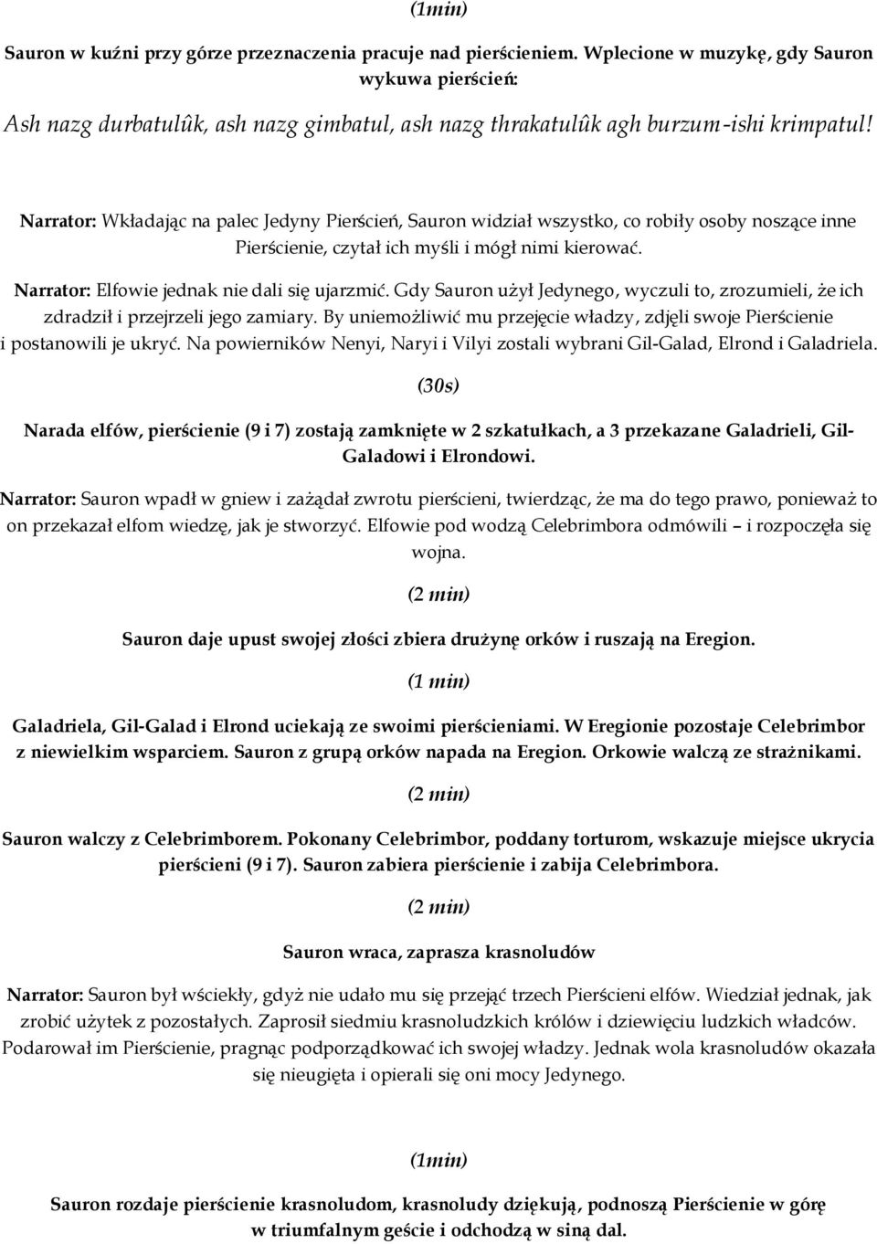 Narrator: Wkładając na palec Jedyny Pierścień, Sauron widział wszystko, co robiły osoby noszące inne Pierścienie, czytał ich myśli i mógł nimi kierować. Narrator: Elfowie jednak nie dali się ujarzmić.